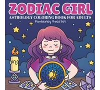 Zodiac Girl: An Astrology Coloring Book For Adults & Teens Featuring Every Star Sign and Cozy, Simple & Bold Designs