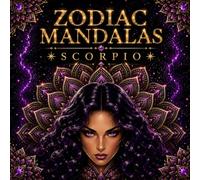 Zodiac Mandalas: Scorpio: 30 Scorpio Inspired Coloring Pages Featuring Mystical Women, Elegant Mandalas, and Empowering Designs for Adults