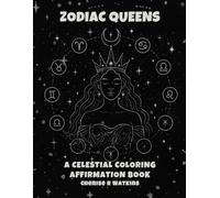 Zodiac Queens: A Celestial Coloring + Affirmation Book: Celebrate Your Sign. Speak Your Power.