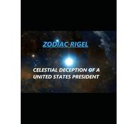 ZODIAC RIGEL: CELESTIAL DECEPTION OF A UNITED STATES PRESIDENT
