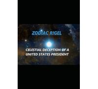 ZODIAC RIGEL: CELESTIAL DECEPTION OF A UNITED STATES PRESIDENT