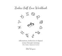 Zodiac Self Love Workbook: Affirmations, Reflection & Aligned Action Through Astrology (The Zodiac Alignment Series)