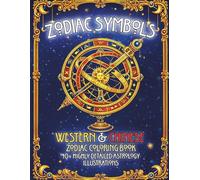 Zodiac Symbols: Western & Chinese Zodiac Coloring Book 40+ Highly Detailed Astrology Illustrations (Zodiac Symbols Coloring Book Series)