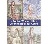 Zodiac Women Life Coloring Book for Adults: Astrology-Inspired Cozy Daily Life Scenes of Women for Relaxation, Mindfulness, and Self-Care (Zodiac & Astrology Series)
