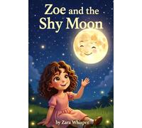 Zoe and the Shy Moon: A Gentle Bedtime Story About Shyness, Confidence, and Learning to Shine (Ages 3-7) (Zoe’s Little Life Lessons)