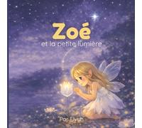 Zoé et la petite fleur de lumière: Une histoire douce et magique sur l’espoir, le courage et la beauté cachée du jardin