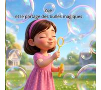 Zoé et le Partage des Bulles Magiques: Une jolie histoire sur l'amitié, la générosité et la joie de jouer ensemble | Album illustré pour enfants de 3 à 6 ans