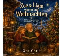 Zoe & Liam warten auf Weihnachten: Ein Adventskalender-Kinderbuch mit 24 liebevollen Weihnachtsgeschichten zum Vorlesen für die ganze Familie - erzählt von Opa Chris