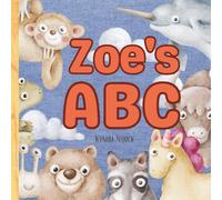 Zoe’s ABC: Personalized Animal Alphabet With Positive Traits & Your Child’s Name on Every Page: A keepsake alphabet adventure for toddlers & preschoolers (to age 6)