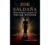 Zoe Saldaña: From Screen Legend to Oscar Winner: The True Story of Breaking Barriers and Becoming a Hollywood Icon