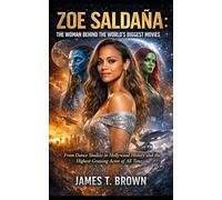 Zoe Saldaña: The Woman Behind the World’s Biggest Movies: From Dance Studios to Hollywood History and the Highest-Grossing Actor of All Time