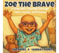 ZOE THE BRAVE: A Little Girl’s Journey Through Faith, Family and Chemo