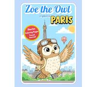 Zoe the Owl explores PARIS: A 3-in-1 Adventure: Stories, Coloring Pages & Travel Journal for Kids Ages 4 and Up