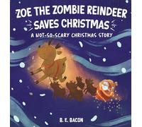 Zoe the Zombie Reindeer Saves Christmas: A Not So Scary Christmas Story