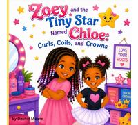 Zoey and the Tiny Star Named Chloe: Curls, Coils, and Crowns (Sisters Love Throughout the Years)