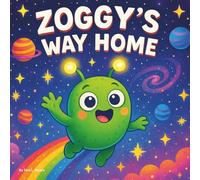ZOGGY’S WAY HOME: Children's Storybook| A Cosmic Adventure for Little Explorers| Outerspace| Aliens| 30 Pages| Size 8.5 x 8.5. (Childrens Books)