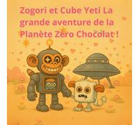 Zogori et Cube Yeti La grande aventure de la Planète Zéro Chocolat !: Une aventure spatiale de la Saint-Valentin (zogory (édition française))