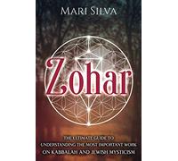 Zohar: The Ultimate Guide to Understanding the Most Important Work on Kabbalah and Jewish Mysticism (Jewish Spirituality)