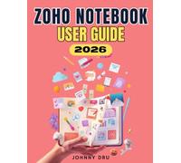ZOHO NOTEBOOK FOR BEGINNERS: The Complete Step-by-Step User Guide to Capturing Ideas, Tasks, and Projects Effortlessly