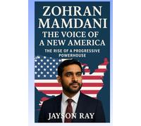 Zohran Mamdani: The Voice of a New America: The Rise of a Progressive Powerhouse