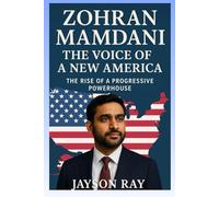 Zohran Mamdani: The Voice of a New America: The Rise of a Progressive Powerhouse