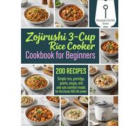Zojirushi 3-Cup Rice Cooker Cookbook for Beginners: Simple Rice, Porridge, Grains, Soups, and One-Pot Comfort Meals for the Classic NHS-06 Cooker