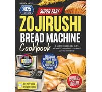 Zojirushi Bread Machine cookbook: A Guide to Creating Soft, Aromatic, and Perfectly Baked Loaves with Ease