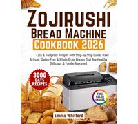 Zojirushi Bread Machine Cookbook: Easy & Foolproof Recipes with Step-by-Step Guide| Bake Artisan, Gluten-Free & Whole Grain Breads That Are Healthy, Delicious & Family-Approved