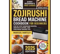 Zojirushi Bread Machine Cookbook For Beginners 2025: Step by step homemade recipes lovers, creative flavors, and foolproof baking tips