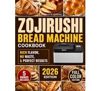 Zojirushi Bread Machine Cookbook: Step-by-Step Foolproof Artisan, Gluten-Free, & Whole Grain Bread Recipes for Zojirushi with Rich Flavor, No Ingredient Waste, & Perfect Results Every Time