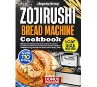 Zojirushi Bread Machine Cookbook: Wholesome Whole Grain and Artisan Creations Crafted for Natural Fermentation and Zero Waste While Ensuring Soft Gluten-Free Loaves Every Time