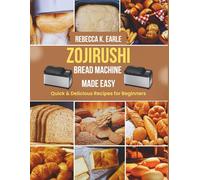 Zojirushi Bread Machine Made Easy: Quick & Delicious Recipes for Beginners