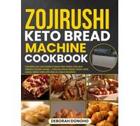 zojirushi keto bread machine cookbook: Complete Low-carb Guide to Sugar-Free, Gluten-Free, and Diabetic-Friendly recipes - Features Artisan Breads, Pizzas, Quick Loaves, Sweet Treats (Baking Mastery)