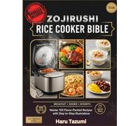 Zojirushi Rice Cooker Bible 2026: Master 100 Flavor-Packed Recipes with Step-by-Step Illustrations
