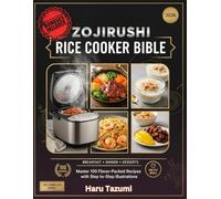 Zojirushi Rice Cooker Bible 2026: Master 100 Flavor-Packed Recipes with Step-by-Step Illustrations