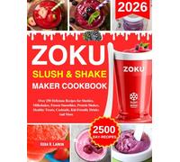 Zoku Slush And Shake Maker Cookbook: Over 250 Delicious Recipes for Slushies, Milkshakes, Frozen Smoothies, Protein Shakes, Healthy Treats, Cocktails, Kid-Friendly Drinks And More
