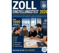 Zoll Einstellungstest 2026 - Auswahlverfahren und Eignungstest: Über 1000 Aufgaben mit Lösungen: Deutsch, Mathe, Logik, Allgemeinwissen, Konzentration und mündliche Prüfung