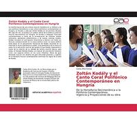 Zoltán Kodály y el Canto Coral Polifónico Contemporáneo en Hungría: De la Homofonía Decimonónica a la Polifonía Contemporánea. Vigencia y Proyecciones de su obra