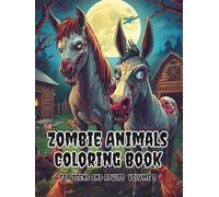 Zombie Animals Coloring Book For Teens And Adults Volume 2: Relax And Enjoy Fun Different Pages With A Nice Variety Of Art Styles (Animal Coloring Book: Fun Animals Every Unique Page)