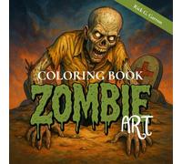 Zombie Art Coloring Book Spooky Fun: A Chilling Collection of Undead, Graveyard, and Dark Horror Scenes for Adults, Teens, and Horror Fans to Unleash Creativity