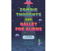 Zombie Thoughts and Ballet for Aliens: Two Plays for Young Audiences