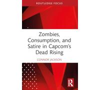 Zombies, Consumption, and Satire in Capcom’s Dead Rising (Routledge Advances in Game Studies)