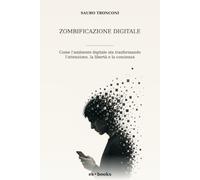 Zombificazione digitale: Come l’ambiente digitale sta trasformando l’attenzione, la libertà e la coscienza