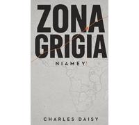 Zona Grigia: Niamey: Un thriller di spionaggio nel Sahel. La prima missione di Andrea Ferraro, operativo dei servizi segreti italiani