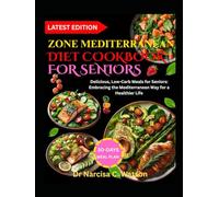 ZONE MEDITERREAN DIET COOKBOOK FOR SENIORS: Delicious, Low-Carb Meals for Seniors: Embracing the Mediterranean Way for a Healthier Life