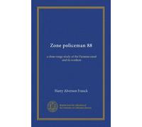 Zone policeman 88: a close range study of the Panama canal and its workers