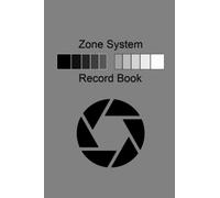 Zone System Record Book: A No Nonsense Photography Journal Notebook for Logging Film and Camera Settings with Large Format Film using the Zone System. Designed by Photographers for Photographers.