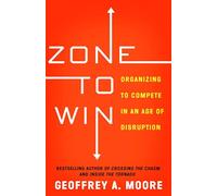 Zone to Win: Organizing to Compete in an Age of Disruption