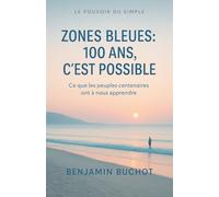 Zones bleues: 100 ans, c’est possible Ce que les peuples centenaires ont à nous apprendre (Le Pouvoir Du Simple)