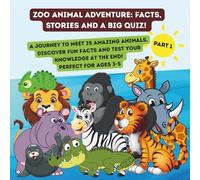 ZOO ANIMAL ADVENTURE: FACTS, STORIES AND A BIG QUIZ! A journey to meet 25 amazing animals. Discover fun facts and test your knowledge at the end! Perfect for ages 3-5: Part 1